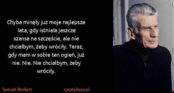 Samuel Beckett: Chyba minęły już moje najlepsze lata, gdy istniała...