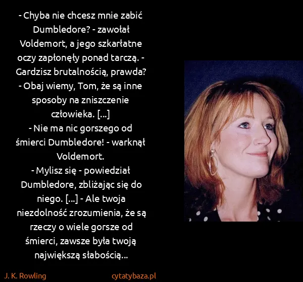 J. K. Rowling: - Chyba nie chcesz mnie zabić Dumbledore? - zawołał... J. K. Rowling: - Chyba nie chcesz mnie zabić Dumbledore? - zawołał...
