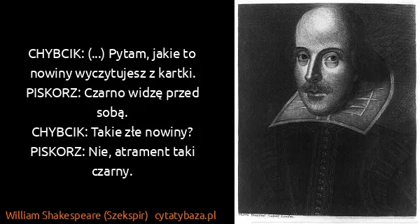 William Shakespeare (Szekspir): CHYBCIK: (...) Pytam, jakie to nowiny wyczytujesz z...