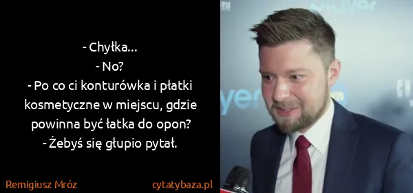 Remigiusz Mróz: - Chyłka...
- No?
- Po co ci konturówka i płatki...