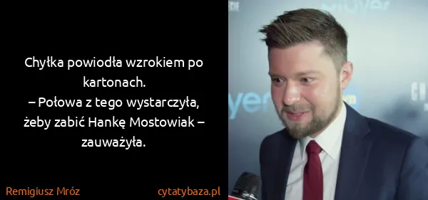 Remigiusz Mróz: Chyłka powiodła wzrokiem po kartonach.
– Połowa z tego...