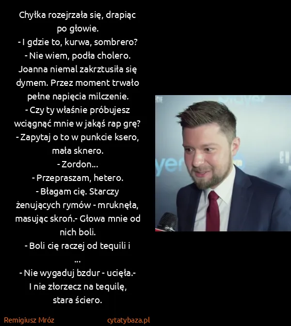 Remigiusz Mróz: Chyłka rozejrzała się, drapiąc po głowie.
- I gdzie to,...