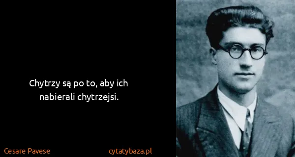 Cesare Pavese: Chytrzy są po to, aby ich nabierali chytrzejsi.