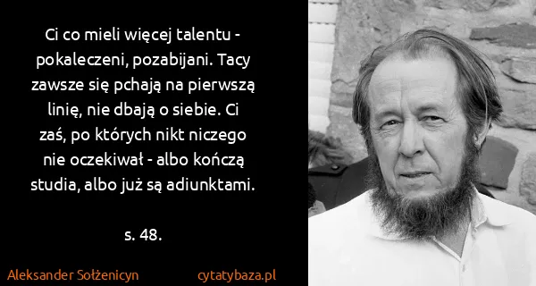 Aleksander Sołżenicyn: Ci co mieli więcej talentu - pokaleczeni, pozabijani....