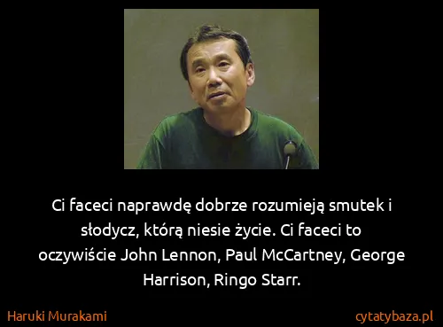 Haruki Murakami: Ci faceci naprawdę dobrze rozumieją smutek i słodycz,...