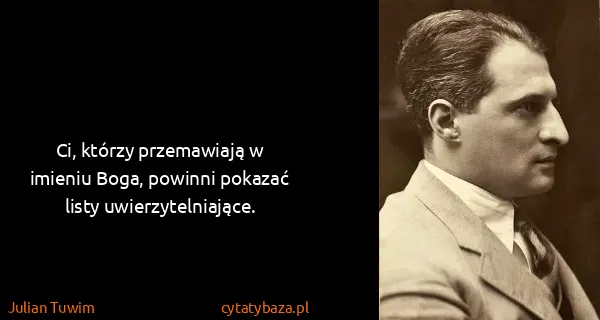 Julian Tuwim: Ci, którzy przemawiają w imieniu Boga, powinni pokazać...