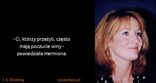J. K. Rowling: - Ci, którzy przeżyli, często mają poczucie winy -...