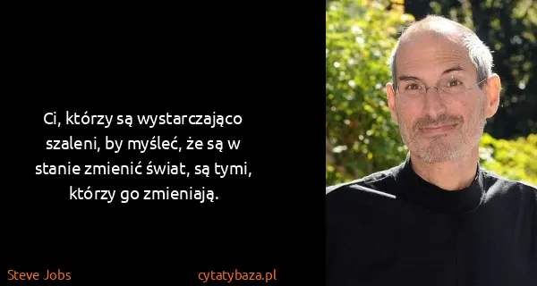 Steve Jobs: Ci, którzy są wystarczająco szaleni, by myśleć, że są w...