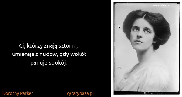 Dorothy Parker: Ci, którzy znają sztorm, umierają z nudów, gdy wokół...