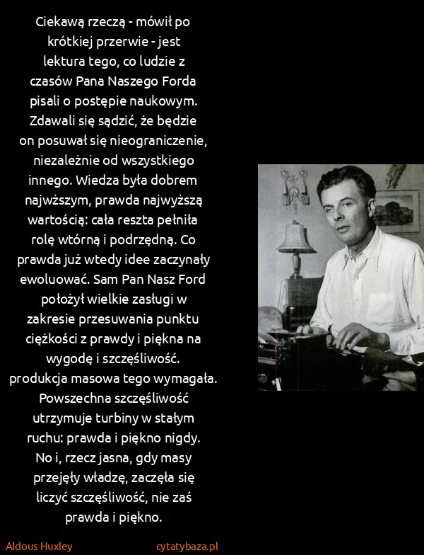 Aldous Huxley: Ciekawą rzeczą - mówił po krótkiej przerwie - jest... Aldous Huxley: Ciekawą rzeczą - mówił po krótkiej przerwie - jest...