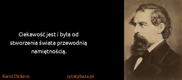 Karol Dickens: Ciekawość jest i była od stworzenia świata przewodnią...