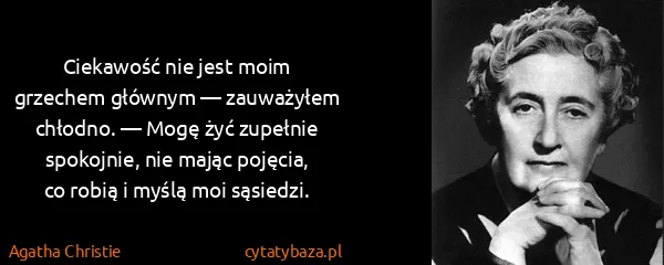 Agatha Christie: Ciekawość nie jest moim grzechem głównym — zauważyłem...