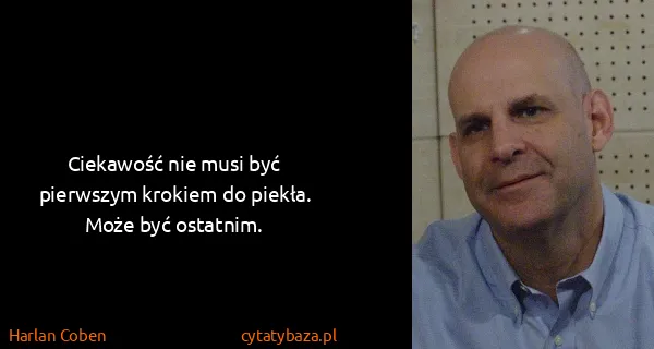 Harlan Coben: Ciekawość nie musi być pierwszym krokiem do piekła. Może...