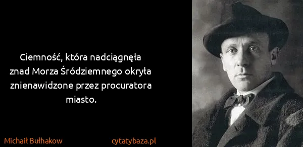 Michaił Bułhakow: Ciemność, która nadciągnęła znad Morza Śródziemnego...