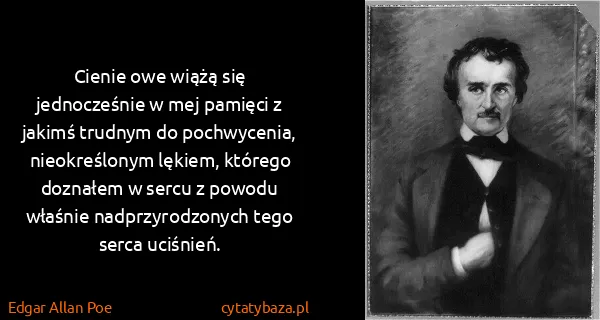 Edgar Allan Poe: Cienie owe wiążą się jednocześnie w mej pamięci z jakimś...