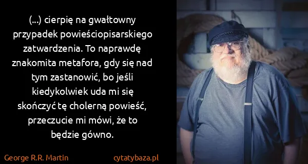 George R.R. Martin: (...) cierpię na gwałtowny przypadek...