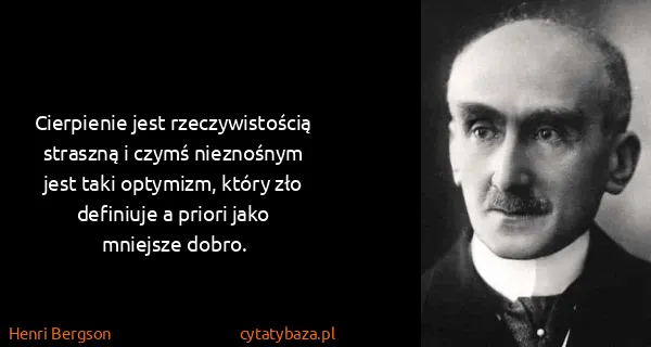 Henri Bergson: Cierpienie jest rzeczywistością straszną i czymś...