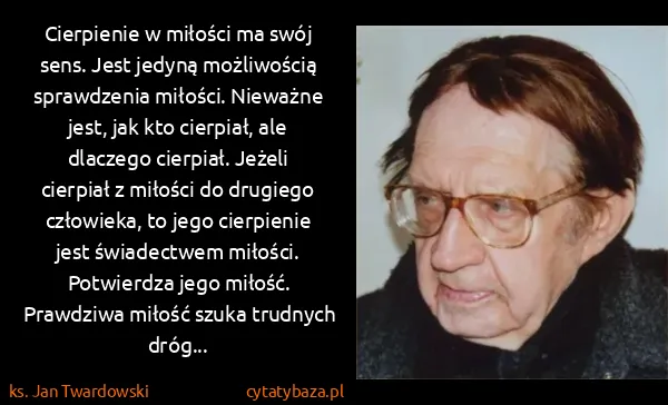ks. Jan Twardowski: Cierpienie w miłości ma swój sens. Jest jedyną...