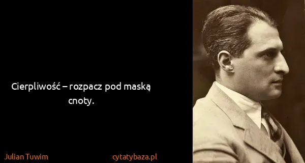 Julian Tuwim: Cierpliwość – rozpacz pod maską cnoty.