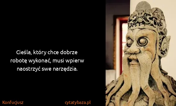 Konfucjusz: Cieśla, który chce dobrze robotę wykonać, musi wpierw...