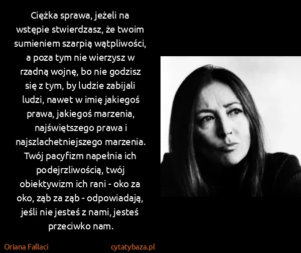 Oriana Fallaci: Ciężka sprawa, jeżeli na wstępie stwierdzasz, że twoim...