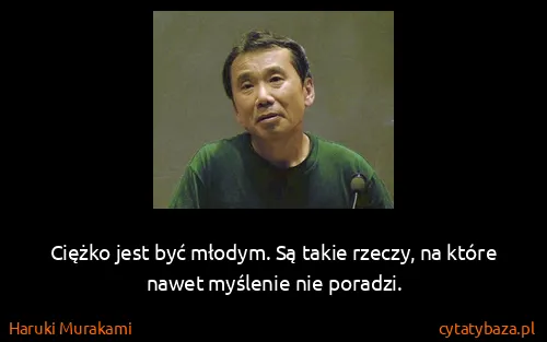 Haruki Murakami: Ciężko jest być młodym. Są takie rzeczy, na które nawet...