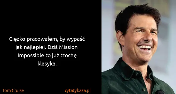 Tom Cruise: Ciężko pracowałem, by wypaść jak najlepiej. Dziś Mission...