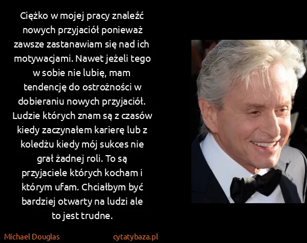 Michael Douglas: Ciężko w mojej pracy znaleźć nowych przyjaciół ponieważ...