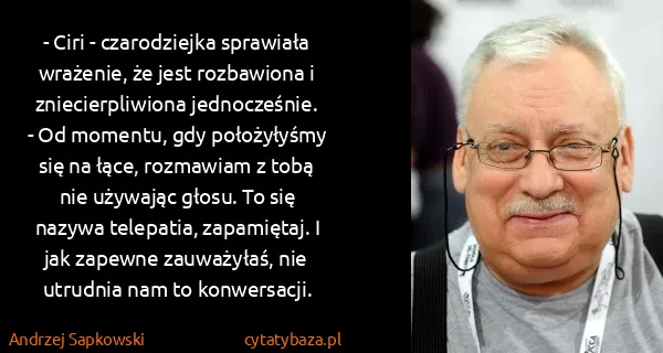 Andrzej Sapkowski: - Ciri - czarodziejka sprawiała wrażenie, że jest...