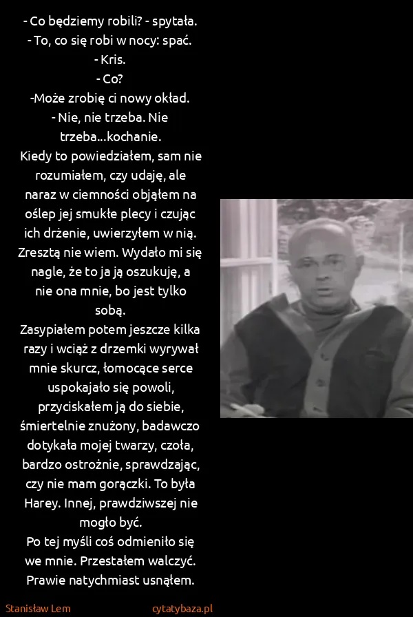 Stanisław Lem: - Co będziemy robili? - spytała.
- To, co się robi w...
