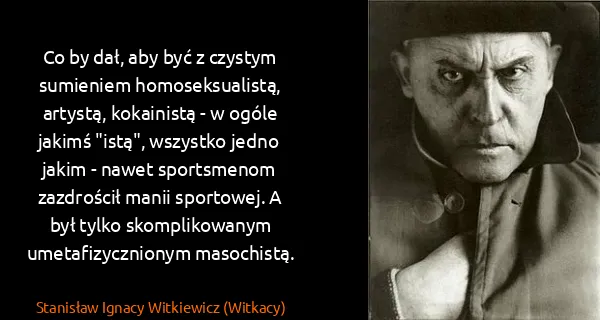 Stanisław Ignacy Witkiewicz (Witkacy): Co by dał, aby być z czystym sumieniem homoseksualistą,...