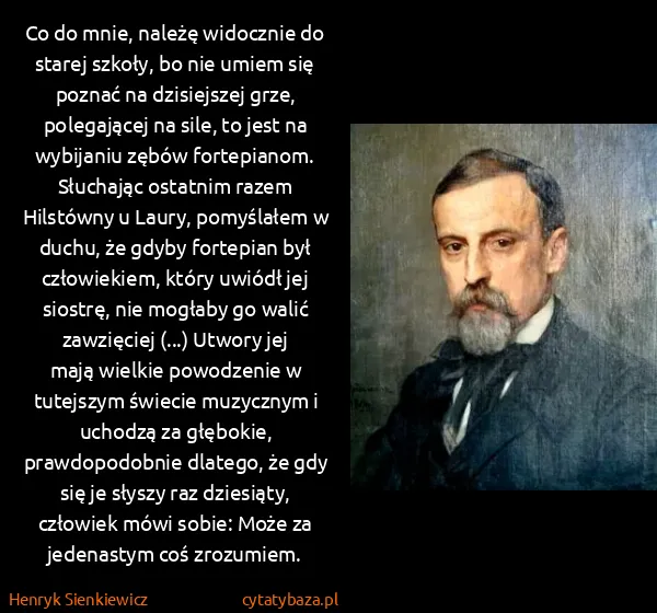 Henryk Sienkiewicz: Co do mnie, należę widocznie do starej szkoły, bo nie...