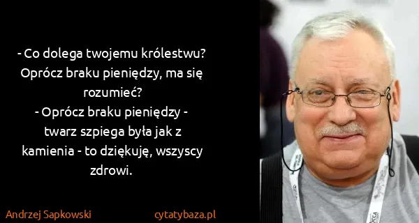 Andrzej Sapkowski: - Co dolega twojemu królestwu? Oprócz braku pieniędzy,...