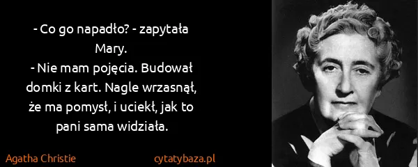 Agatha Christie: - Co go napadło? - zapytała Mary.
- Nie mam pojęcia....