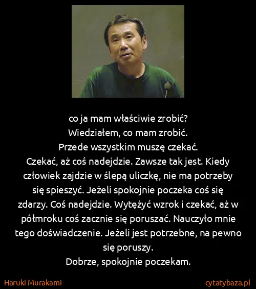 Haruki Murakami: co ja mam właściwie zrobić?
Wiedziałem, co mam...