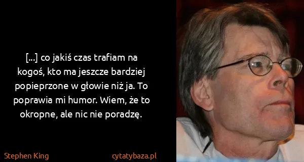 Stephen King: [...] co jakiś czas trafiam na kogoś, kto ma jeszcze...