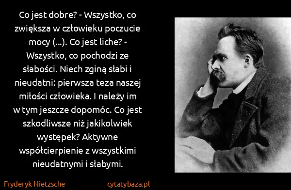 Fryderyk Nietzsche: Co jest dobre? - Wszystko, co zwiększa w człowieku...