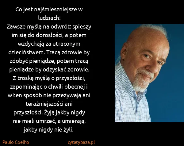 Paulo Coelho: Co jest najśmieszniejsze w ludziach:
Zawsze myślą na...