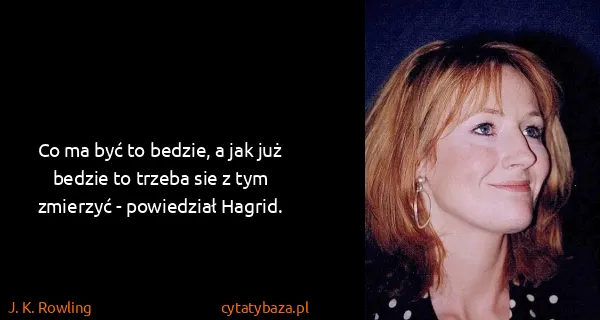 J. K. Rowling: Co ma być to bedzie, a jak już bedzie to trzeba sie z...