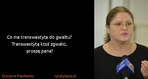 Krystyna Pawłowicz: Co ma transwestyta do gwałtu? Transwestytę ktoś zgwałci,...