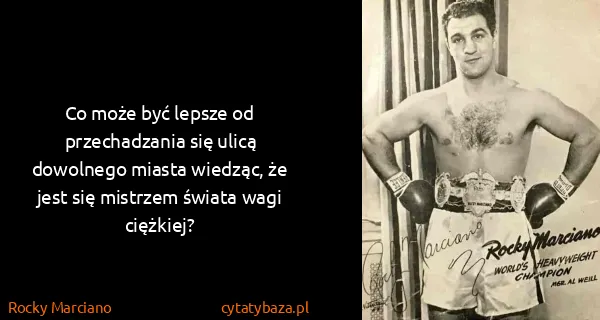 Rocky Marciano: Co może być lepsze od przechadzania się ulicą dowolnego...