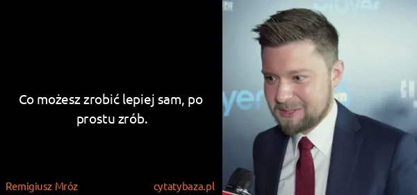 Remigiusz Mróz: Co możesz zrobić lepiej sam, po prostu zrób.