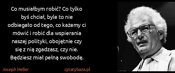 Joseph Heller: Co musiałbym robić? Co tylko byś chciał, byle to nie...