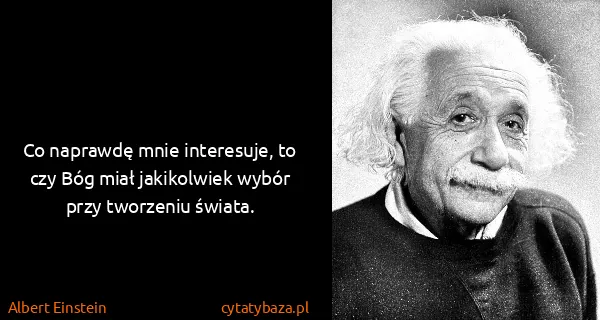 Albert Einstein: Co naprawdę mnie interesuje, to czy Bóg miał jakikolwiek...