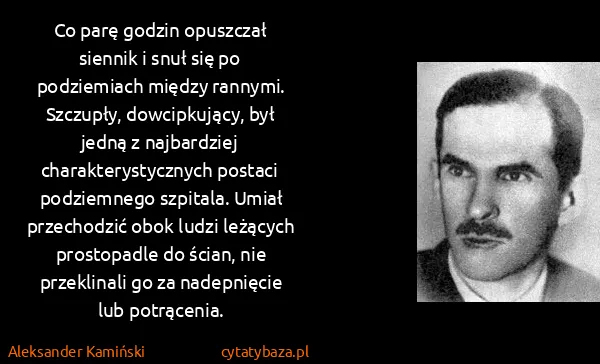 Aleksander Kamiński: Co parę godzin opuszczał siennik i snuł się po...