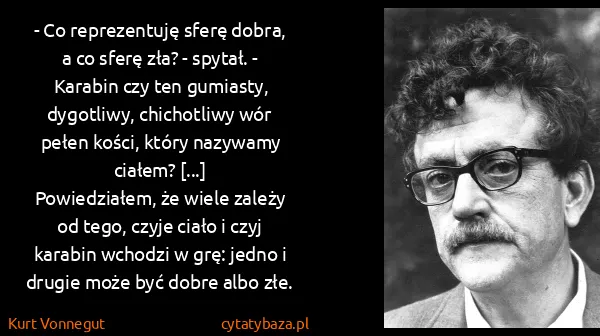 Kurt Vonnegut: - Co reprezentuję sferę dobra, a co sferę zła? - spytał....