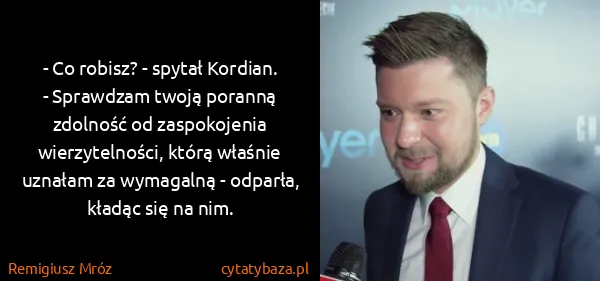 Remigiusz Mróz: - Co robisz? - spytał Kordian.
- Sprawdzam twoją poranną...