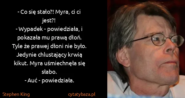 Stephen King: - Co się stało?! Myra, ci ci jest?!
- Wypadek -...