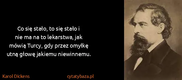 Karol Dickens: Co się stało, to się stało i nie ma na to lekarstwa, jak...