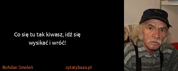 Bohdan Smoleń: Co się tu tak kiwasz, idź się wysikać i wróć!